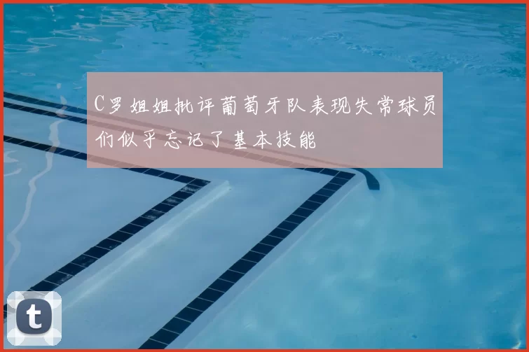 C罗姐姐批评葡萄牙队表现失常球员们似乎忘记了基本技能