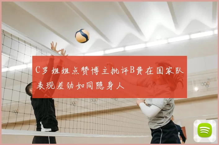 C罗姐姐点赞博主批评B费在国家队表现差劲如同隐身人