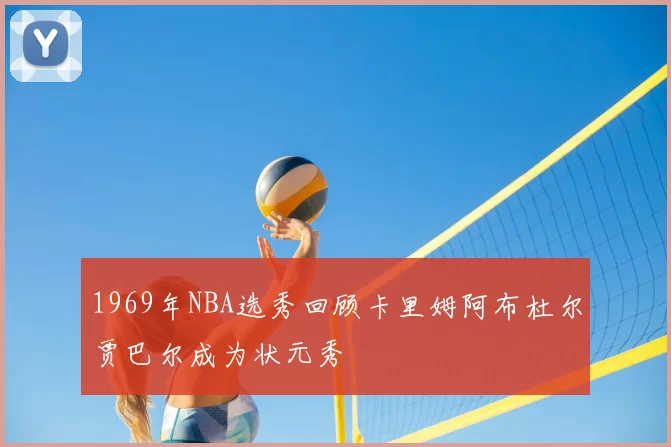 1969年NBA选秀回顾卡里姆阿布杜尔贾巴尔成为状元秀