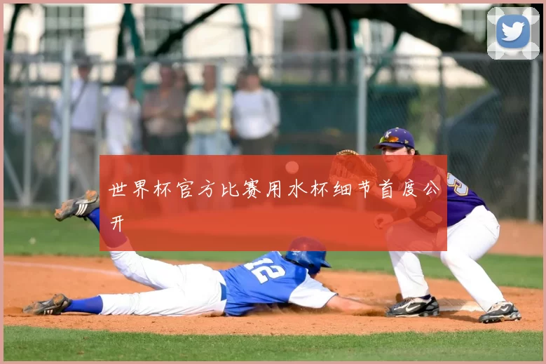 世界杯官方比赛用水杯细节首度公开