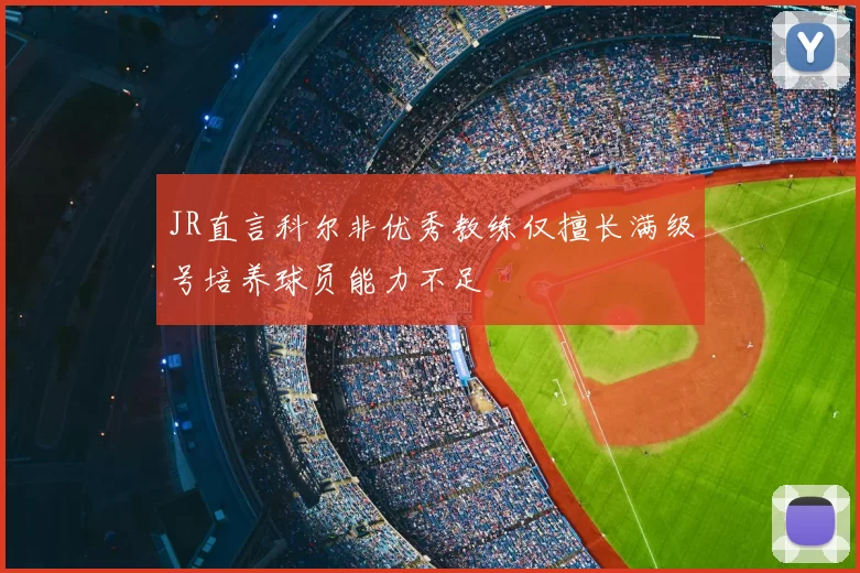 JR直言科尔非优秀教练仅擅长满级号培养球员能力不足