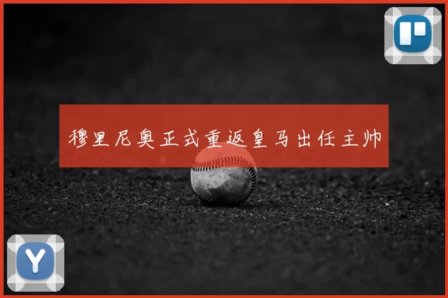 穆里尼奥正式重返皇马出任主帅