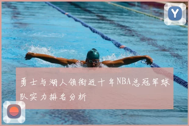 勇士与湖人领衔近十年NBA总冠军球队实力排名分析