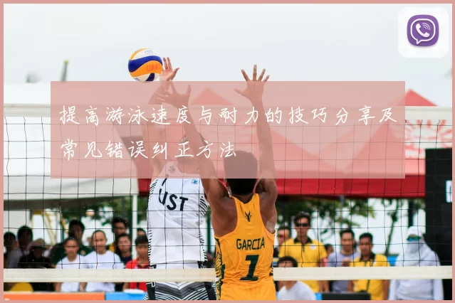 提高游泳速度与耐力的技巧分享及常见错误纠正方法