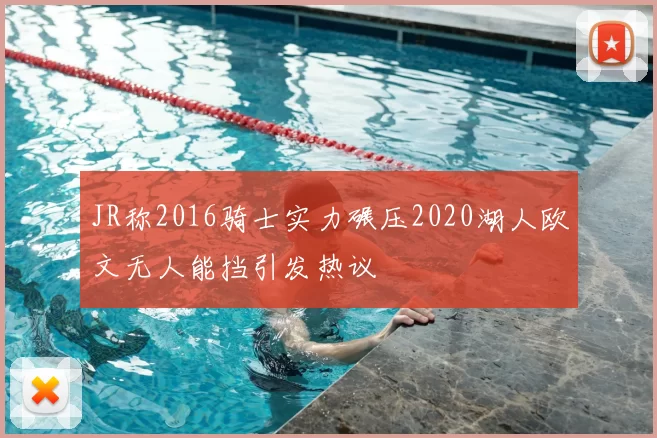 JR称2016骑士实力碾压2020湖人欧文无人能挡引发热议