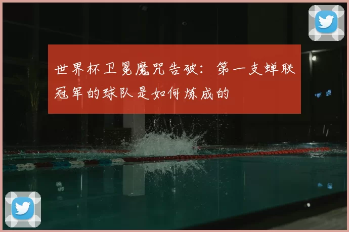 世界杯卫冕魔咒告破:第一支蝉联冠军的球队是如何炼成的