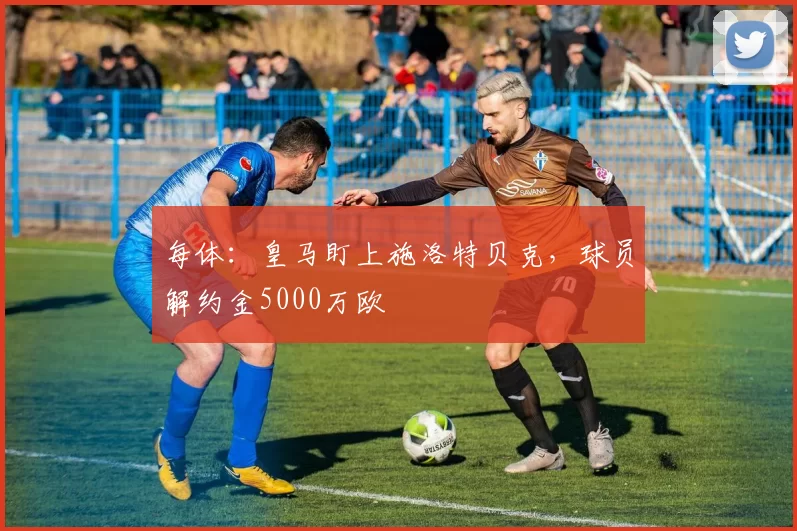 每体：皇马盯上施洛特贝克，球员解约金5000万欧