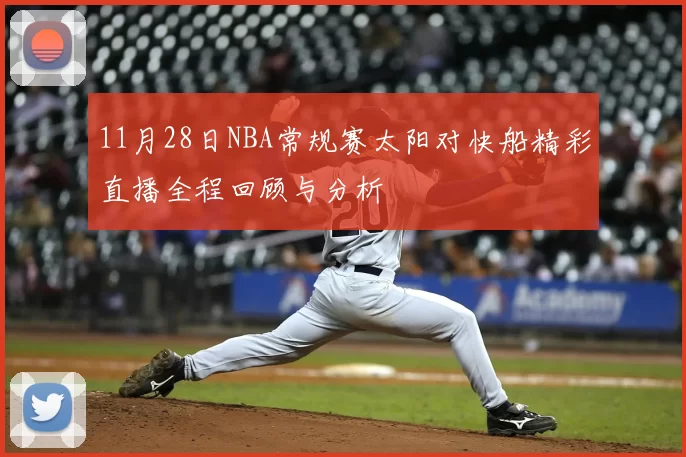 11月28日NBA常规赛太阳对快船精彩直播全程回顾与分析