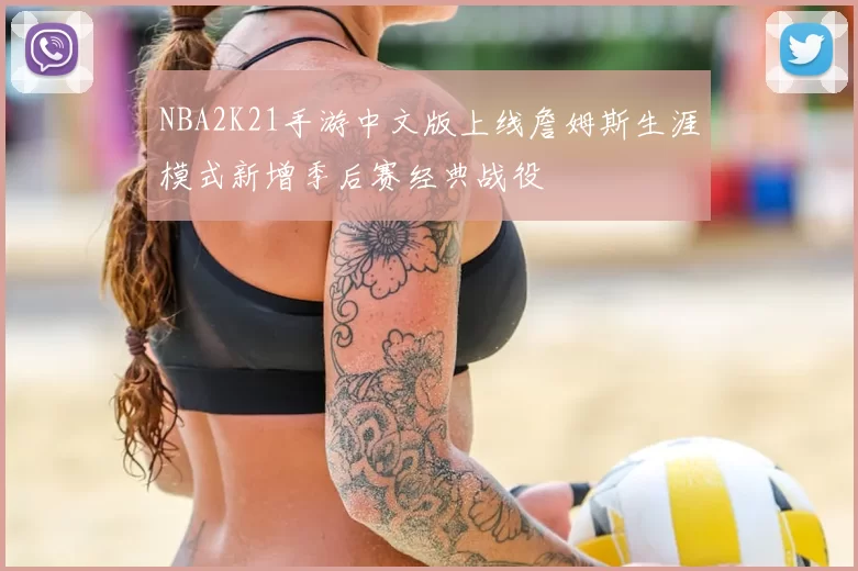 NBA2K21手游中文版上线詹姆斯生涯模式新增季后赛经典战役