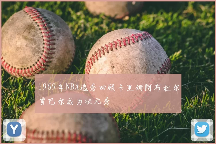 1969年NBA选秀回顾卡里姆阿布杜尔贾巴尔成为状元秀