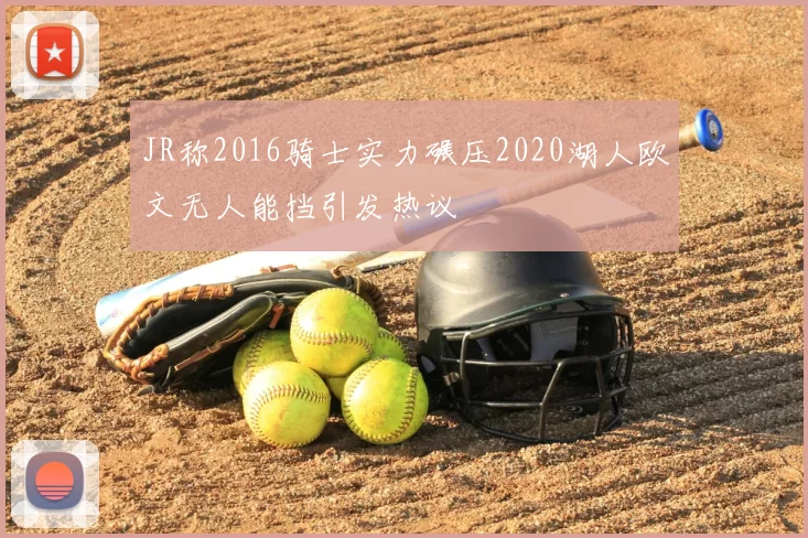 JR称2016骑士实力碾压2020湖人欧文无人能挡引发热议
