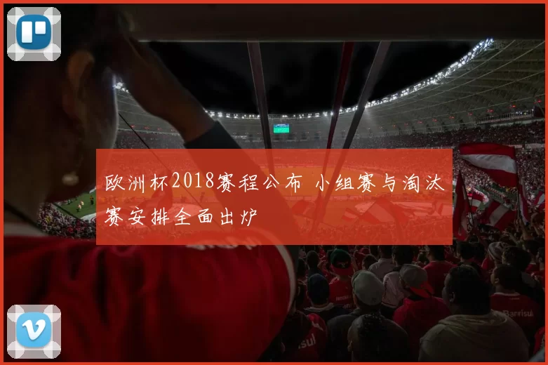 欧洲杯2018赛程公布 小组赛与淘汰赛安排全面出炉