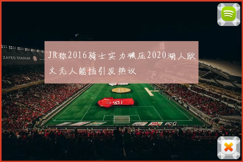 JR称2016骑士实力碾压2020湖人欧文无人能挡引发热议