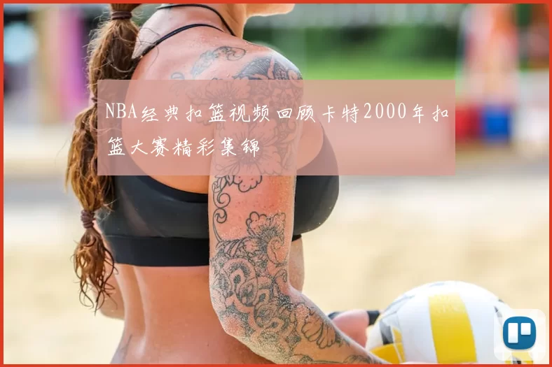 NBA经典扣篮视频回顾卡特2000年扣篮大赛精彩集锦