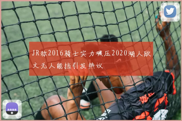 JR称2016骑士实力碾压2020湖人欧文无人能挡引发热议