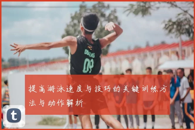 提高游泳速度与技巧的关键训练方法与动作解析