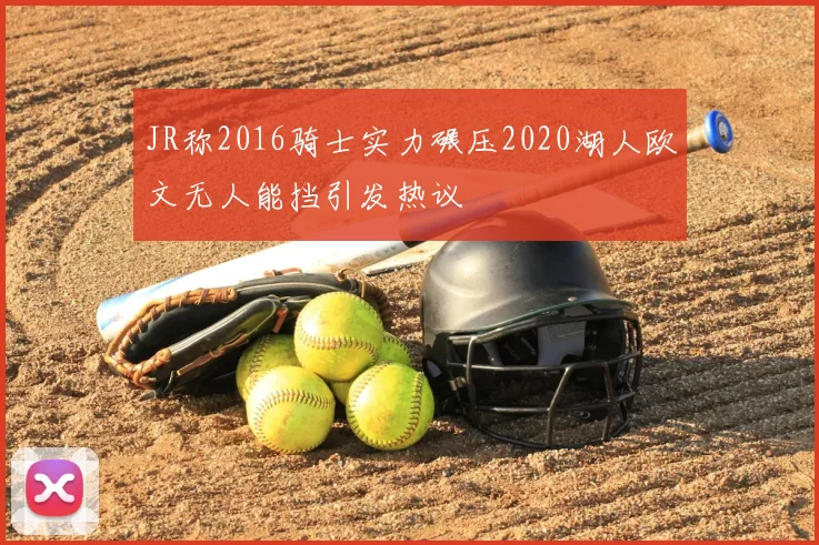 JR称2016骑士实力碾压2020湖人欧文无人能挡引发热议