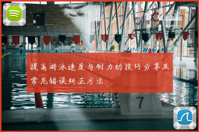 提高游泳速度与耐力的技巧分享及常见错误纠正方法